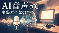 AI音声って実際どうなの?